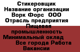 Стикеровщик › Название организации ­ Ворк Форс, ООО › Отрасль предприятия ­ Пищевая промышленность › Минимальный оклад ­ 27 000 - Все города Работа » Вакансии   